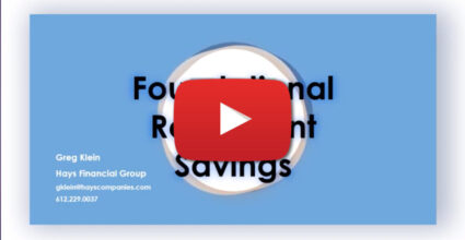 Video intro image graphic about Foundational Retirement Savings. Video presented by Greg Klein of Hays Financial Group