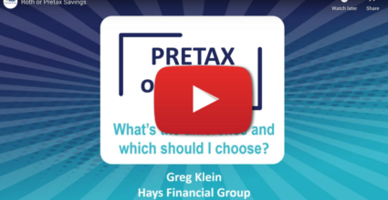 Video intro image graphic about Roth or Pretax Savings. Video presented by Greg Klein of Hays Financial Group